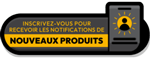 Inscrivez-vous dès aujourd'hui pour recevoir des notifications sur les nouveaux produits